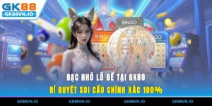 Bạc Nhớ Lô Đề Tại GK88 - Bí Quyết Soi Cầu Chính Xác 100%